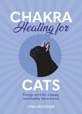 Chakra Healing for Cats: Energy Work for a Happy and Healthy Feline Friends by McKenzie, Lynn