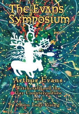 The Evans Symposium: Witchcraft and the Gay Counterculture and Moon Lady Rising by Evans, Arthur