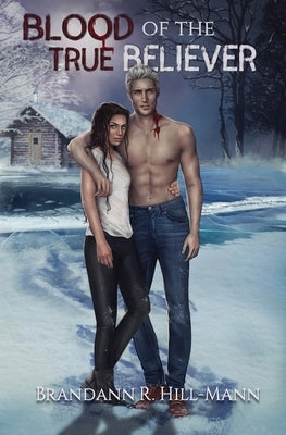 Blood of the True Believer by Hill-Mann, Brandann R.