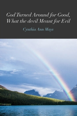 God Turned Around for Good, What the devil Meant for Evil by Mays, Cynthia Ann