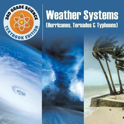 3rd Grade Science: Weather Systems (Hurricanes, Tornados & Typhoons) Textbook Edition by Baby Professor