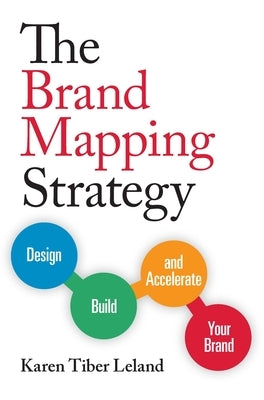 The Brand Mapping Strategy: Design, Build, and Accelerate Your Brand by Leland, Karen