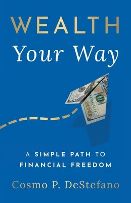 Wealth Your Way: A Simple Path to Financial Freedom by DeStefano, Cosmo P.