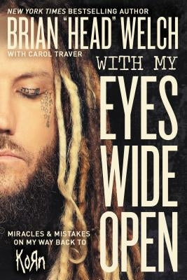 With My Eyes Wide Open: Miracles and Mistakes on My Way Back to Korn by Welch, Brian "Head"