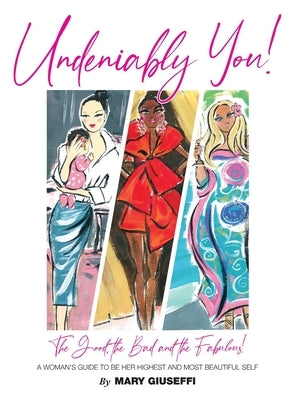 Undeniably You! The Good, The Bad and The Fabulous!: A Woman's Guide To Be Her Highest and Most Beautiful Self by Giuseffi, Mary