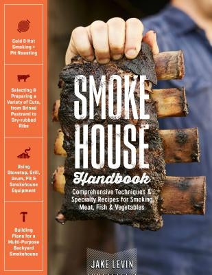 Smokehouse Handbook: Comprehensive Techniques & Specialty Recipes for Smoking Meat, Fish & Vegetables by Levin, Jake