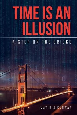 Time Is an Illusion: A Step on the Bridge by Conway, David J.