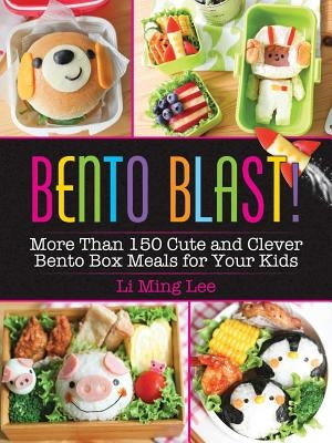 Bento Blast!: More Than 150 Cute and Clever Bento Box Meals for Your Kids by Lee, Li Ming