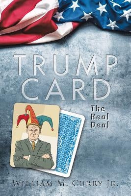 Trump Card: The Real Deal by Curry Jr, William M.