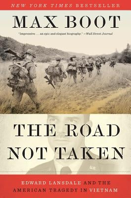 The Road Not Taken: Edward Lansdale and the American Tragedy in Vietnam by Boot, Max