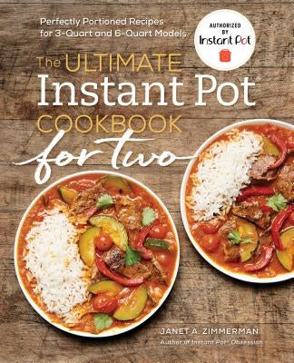 The Ultimate Instant Potâ(r) Cookbook for Two: Perfectly Portioned Recipes for 3-Quart and 6-Quart Models by Zimmerman, Janet A.