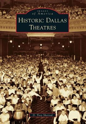 Historic Dallas Theatres by Sherrod, D. Troy