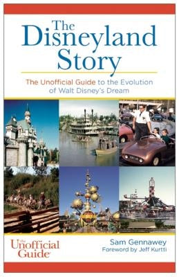 Disneyland Story: The Unofficial Guide to the Evolution of Walt Disney's Dream by Gennawey, Sam