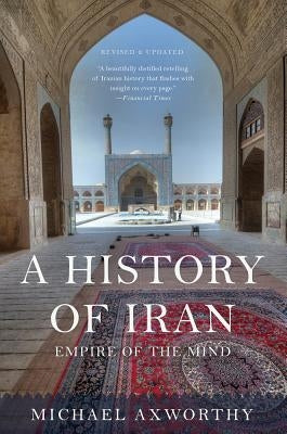 A History of Iran: Empire of the Mind by Axworthy, Michael