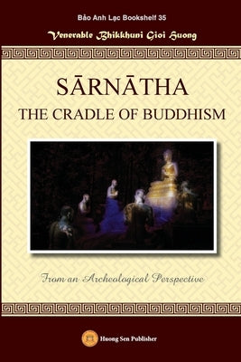 SĀRNĀTHA THE CRADLE OF BUDDHISM (From an Archeological Perspective) by Bhikkhunī, Gioi Huong