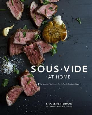 Sous Vide at Home: The Modern Technique for Perfectly Cooked Meals [a Cookbook] by Fetterman, Lisa Q.