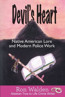 Devil's Heart: Native American Lore and Modern Police Work by Walden, Ronald