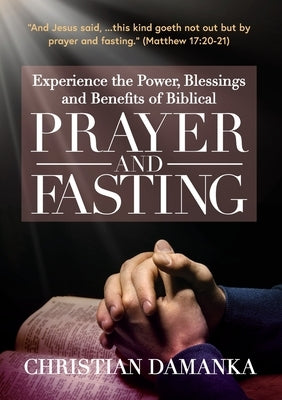 Experience the Power, Blessings and Benefits of BIBLICAL PRAYER & FASTING by Damanka, Christian