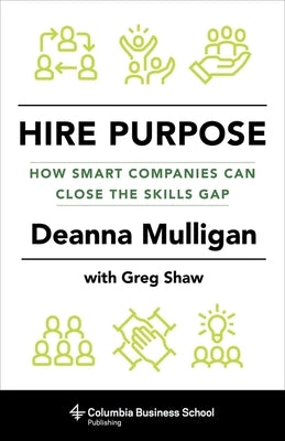 Hire Purpose: How Smart Companies Can Close the Skills Gap by Mulligan, Deanna