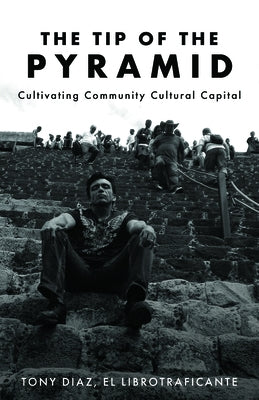 The Tip of the Pyramid: Unearthing Community Cultural Capital by Diaz, Tony