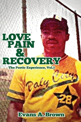 Love Pain and Recovery: The Poetic Experience Volume 1 by Brown, Evans A.