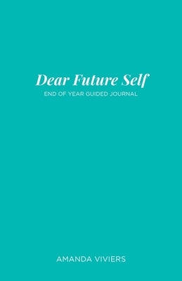 Dear Future Self: End of Year Guided Journal by Viviers, Amanda Marie