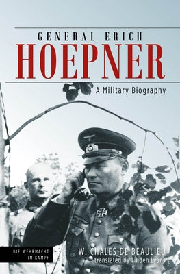 General Erich Hoepner: A Military Biography by de Beaulieu, W. Chales