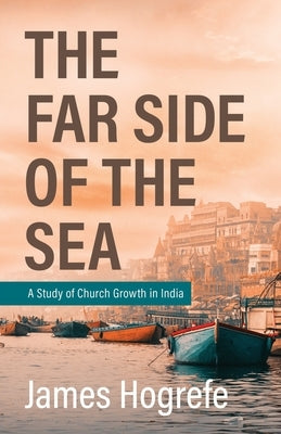 The Far Side of the Sea: A Study of Church Growth in India by Hogrefe, James