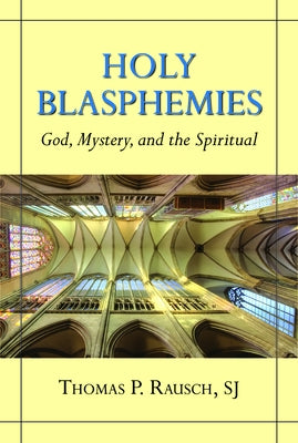 Holy Blasphemies: God, Mystery, and the Spiritual by Rausch, Thomas P.