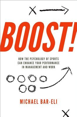 Boost!: How the Psychology of Sports Can Enhance Your Performance in Management and Work by Bar-Eli, Michael