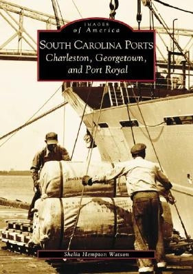 South Carolina Ports:: Charleston, Georgetown, and Port Royal by Hempton Watson, Sheila