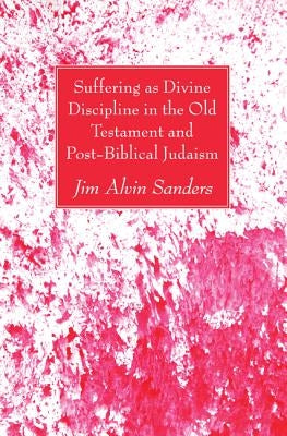 Suffering as Divine Discipline in the Old Testament and Post-Biblical Judaism by Sanders, Jim Alvin