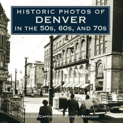 Historic Photos of Denver in the 50s, 60s, and 70s by Madigan, Michael