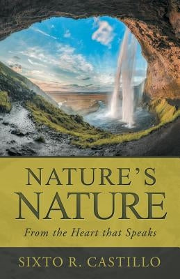 Nature'S Nature: From the Heart That Speaks by Castillo, Sixto R.