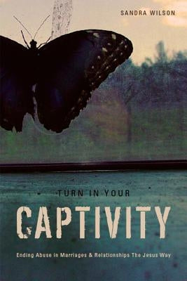 Turn In Your Captivity! by Wilson, Sandra