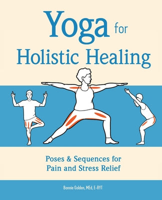 Yoga for Holistic Healing: Poses & Sequences for Pain and Stress Relief by Golden, Bonnie, Med E-Ryt