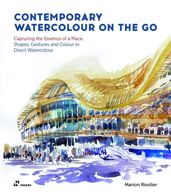 Contemporary Watercolour on the Go: Capturing the Essence of a Place. Shapes, Gestures and Colour in Direct Watercolour by Rivolier, Marion