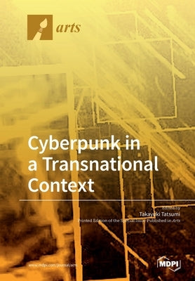 Cyberpunk in a Transnational Context by Tatsumi, Takayuki