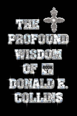 The Profound Wisdom of Donald E Collins: Book I by Collins, Donald E.