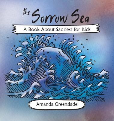 The Sorrow Sea - A Book About Sadness for Kids by Greenslade, Amanda