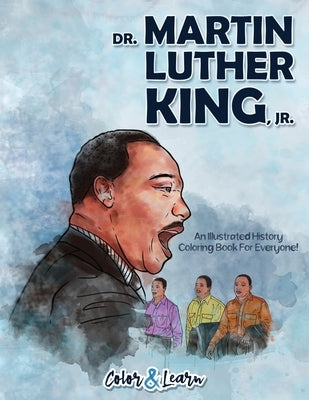 Dr. Martin Luther King, Jr. (Color and Learn): An Illustrated History Coloring Book For Everyone! by Color & Learn