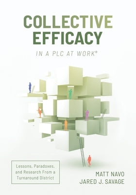 Collective Efficacy in a Plc at Work(r): Lessons, Paradoxes, and Research from a Turnaround District by Navo, Matt