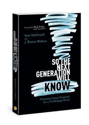 So the Next Generation Will Know: Preparing Young Christians for a Challenging World by McDowell, Sean