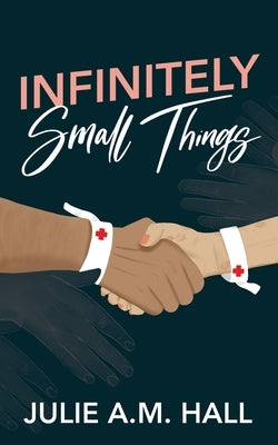 Infinitely Small Things by Hall, Julie A. M.