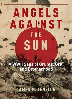 Angels Against the Sun: A Wwil Saga of Grunts, Grit, and Brotherhood by Fenelon, James M.