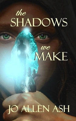 The Shadows We Make by Ash, Jo Allen