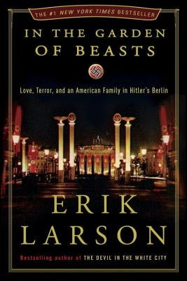 In the Garden of Beasts: Love, Terror, and an American Family in Hitler's Berlin by Larson, Erik