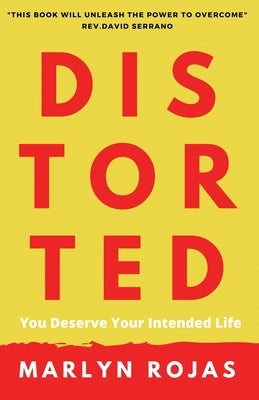 Distorted: You Deserve Your Intended Life by Rojas, Marlyn