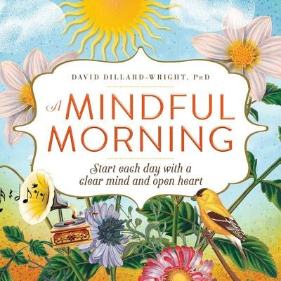 A Mindful Morning: Start Each Day with a Clear Mind and Open Heart by Dillard-Wright, David