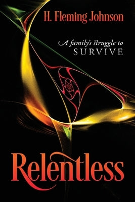 Relentless: A Family's Struggle to Survive by Johnson, H. Fleming